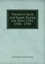 Travels in Syria and Egypt, During the Years 1783, 1784, . 1785 - Constantin-François Volney