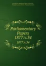 Parliamentary Papers. 1877:v.34 - Great Britain Parliament. House of Commons