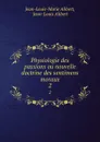 Physiologie des passions ou nouvelle doctrine des sentimens moraux. 2 - Jean-Louis-Marie Alibert