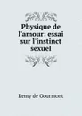 Physique de l.amour: essai sur l.instinct sexuel - Remy de Gourmont