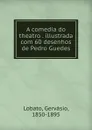 A comedia do theatro . illustrada com 60 desenhos de Pedro Guedes - Gervásio Lobato