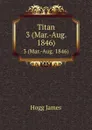Titan. 3 (Mar.-Aug. 1846) - Hogg James