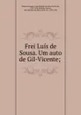 Frei Luis de Sousa. Um auto de Gil-Vicente; - Almeida Garrett