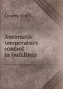Automatic temperature control in buildings - Earl C. Cooper