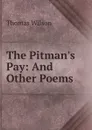 The Pitman.s Pay: And Other Poems - Thomas Wilson