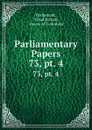 Parliamentary Papers. 73,.pt. 4 - Great Britain Parliament