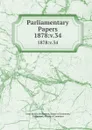 Parliamentary Papers. 1878:v.34 - Great Britain Parliament. House of Commons