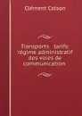 Transports . tarifs: regime administratif des voies de communication . - Clément Colson