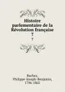 Histoire parlementaire de la Revolution francaise. 7 - Philippe-Joseph-Benjamin Buchez