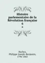 Histoire parlementaire de la Revolution francaise. 6 - Philippe-Joseph-Benjamin Buchez