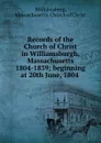 Records of the Church of Christ in Williamsburgh, Massachusetts 1804-1839; beginning at 20th June, 1804 - Massachusetts. Church of Christ Williamsburg