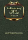 Parliamentary Papers. 1875:v.80 - Great Britain Parliament. House of Commons