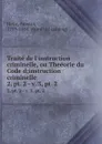 Traite de l.instruction criminelle, ou Theeorie du Code d;instruction criminelle. 2,.pt. 2.-.v. 3,.pt. 2 - Faustin Hélie