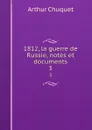 1812, la guerre de Russie, notes et documents. 3 - Arthur Chuquet