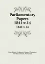 Parliamentary Papers. 1841:v.14 - Great Britain Parliament. House of Commons