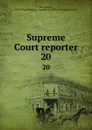 Supreme Court reporter. 20 - Robert Desty