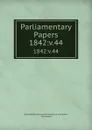 Parliamentary Papers. 1842:v.44 - Great Britain Parliament. House of Commons