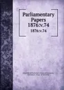 Parliamentary Papers. 1876:v.74 - Great Britain Parliament. House of Commons