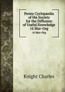 Penny Cyclopaedia of the Society for the Diffusion of Useful Knowledge. 16 Mur-Org - Knight Charles