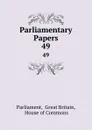 Parliamentary Papers. 49 - Great Britain Parliament