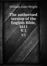 The authorised version of the English Bible, 1611. V.3 - Wright William Aldis