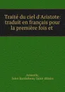 Traite du ciel d.Aristote: traduit en francais pour la premiere fois et . - Jules Barthélemy Saint-Hilaire