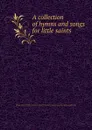 A collection of hymns and songs for little saints - William A. Morton