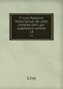 T. Livii Patavini Historiarum ab urbe condita libri, qui supersunt, omnes. 14 - Titi Livi