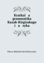 Kratkai   a    grammatika Kazak-Kirgizskago i   a   zyka - Platon Mikhailovich Melioranskii