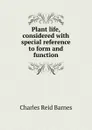 Plant life, considered with special reference to form and function - Charles Reid Barnes