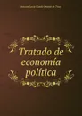 Tratado de economia politica. - Antoine Louis Claude Destutt de Tracy