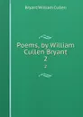 Poems, by William Cullen Bryant. 2 - Bryant William Cullen