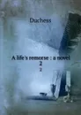 A life.s remorse : a novel. 2 - Duchess