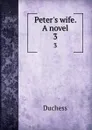 Peter.s wife. A novel. 3 - Duchess