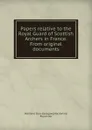 Papers relative to the Royal Guard of Scottish Archers in France. From original documents - Glasgow