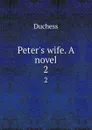 Peter.s wife. A novel. 2 - Duchess