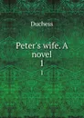 Peter.s wife. A novel. 1 - Duchess
