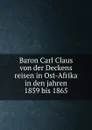 Baron Carl Claus von der Deckens reisen in Ost-Afrika in den jahren 1859 bis 1865 - Carl Claus von der Decken