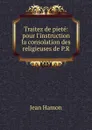 Traitez de piete: pour l.instruction . la consolation des religieuses de P.R. - Jean Hamon