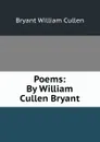 Poems: By William Cullen Bryant - Bryant William Cullen