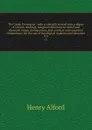 The Greek Testament : with a critically revised text, a digest of various readings, marginal references to verbal and idiomatic usage, prolegomena, and a critical and exegetical commentary, for the use of theological students and ministers. V.4 - Henry Alford