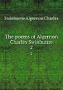 The poems of Algernon Charles Swinburne. 2 - Algernon Charles Swinburne