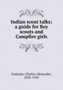 Indian scout talks; a guide for Boy scouts and Campfire girls - Charles Alexander Eastman