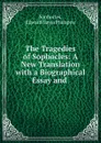 The Tragedies of Sophocles: A New Translation with a Biographical Essay and . - Edward Hayes Plumptre Sophocles