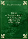 Topics of Jurisprudence: Or Aids to the Office of the Indian Judge - John Bruce Norton