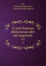 T. Livii Patavini Historiarum libri qui supersunt. 11 - Titus Patavinus Livius