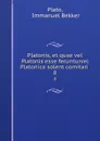 Platonis, et quae vel Platonis esse ferunturvel Platonica solent comitari . 8 - Immanuel Bekker Plato