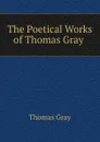 The Poetical Works of Thomas Gray . - Gray Thomas