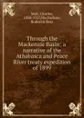 Through the Mackenzie Basin; a narrative of the Athabasca and Peace River treaty expedition of 1899 - Charles Mair