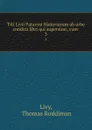 Titi Livii Patavini Historiarum ab urbe condita libri qui supersunt, cum . 3 - Thomas Ruddiman Livy